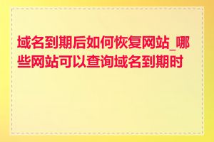 域名到期后如何恢复网站_哪些网站可以查询域名到期时间