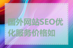 国外网站SEO优化服务价格如何