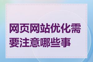 网页网站优化需要注意哪些事项