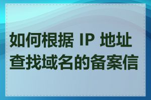 如何根据 IP 地址查找域名的备案信息