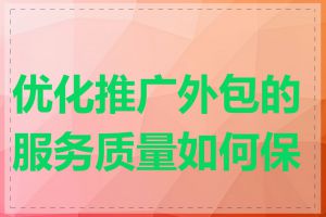 优化推广外包的服务质量如何保证