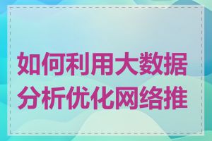 如何利用大数据分析优化网络推广