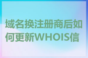 域名换注册商后如何更新WHOIS信息