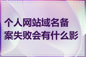 个人网站域名备案失败会有什么影响