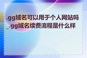 .gg域名可以用于个人网站吗_.gg域名续费流程是什么样的