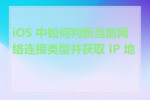 iOS 中如何判断当前网络连接类型并获取 IP 地址