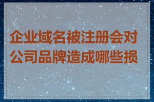 企业域名被注册会对公司品牌造成哪些损害