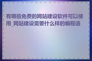 有哪些免费的网站建设软件可以使用_网站建设需要什么样的编程语言