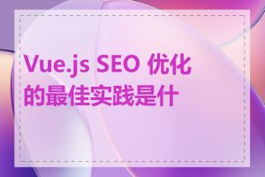 Vue.js SEO 优化的最佳实践是什么