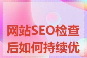 网站SEO检查后如何持续优化