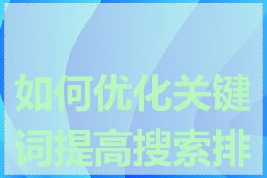 如何优化关键词提高搜索排名