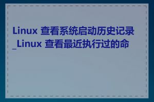 Linux 查看系统启动历史记录_Linux 查看最近执行过的命令