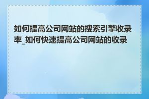 如何提高公司网站的搜索引擎收录率_如何快速提高公司网站的收录量