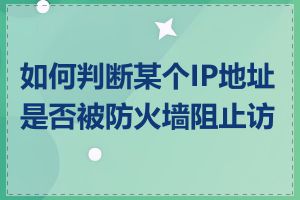 如何判断某个IP地址是否被防火墙阻止访问