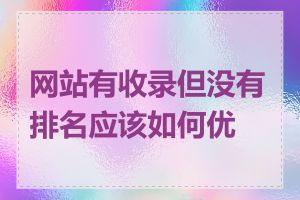 网站有收录但没有排名应该如何优化