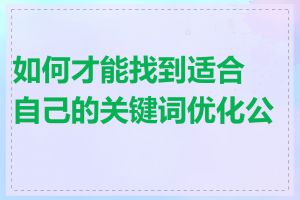 如何才能找到适合自己的关键词优化公司