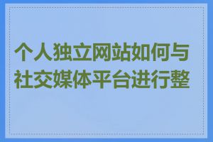 个人独立网站如何与社交媒体平台进行整合