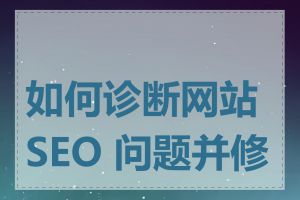 如何诊断网站 SEO 问题并修复