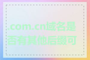 .com.cn域名是否有其他后缀可选