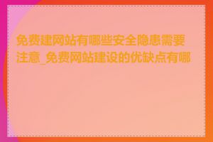 免费建网站有哪些安全隐患需要注意_免费网站建设的优缺点有哪些