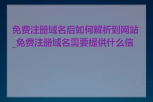 免费注册域名后如何解析到网站_免费注册域名需要提供什么信息