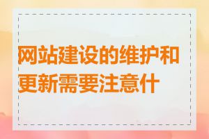 网站建设的维护和更新需要注意什么