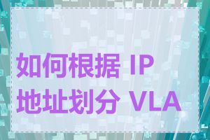 如何根据 IP 地址划分 VLAN