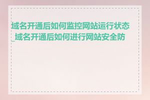 域名开通后如何监控网站运行状态_域名开通后如何进行网站安全防护