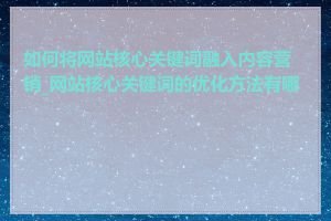 如何将网站核心关键词融入内容营销_网站核心关键词的优化方法有哪些