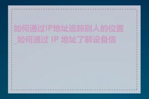 如何通过IP地址追踪别人的位置_如何通过 IP 地址了解设备信息