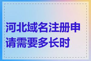 河北域名注册申请需要多长时间