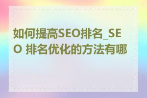 如何提高SEO排名_SEO 排名优化的方法有哪些