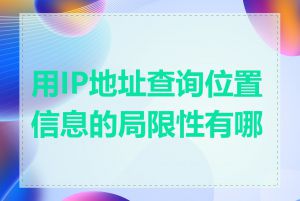 用IP地址查询位置信息的局限性有哪些