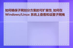 如何确保子网划分方案的可扩展性_如何在 Windows/Linux 系统上查看和设置子网掩码