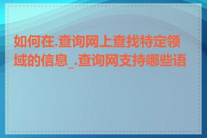 如何在.查询网上查找特定领域的信息_.查询网支持哪些语言