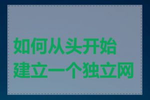 如何从头开始建立一个独立网站