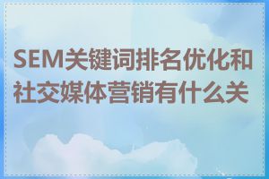 SEM关键词排名优化和社交媒体营销有什么关系