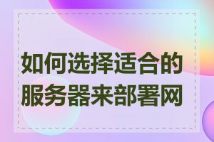 如何选择适合的服务器来部署网站