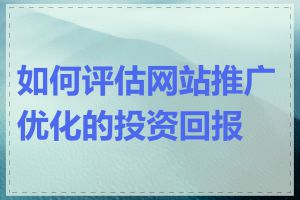 如何评估网站推广优化的投资回报率