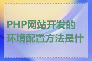 PHP网站开发的环境配置方法是什么