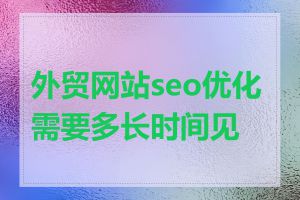 外贸网站seo优化需要多长时间见效