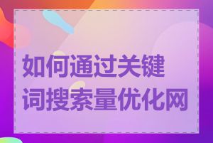 如何通过关键词搜索量优化网站