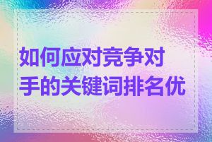 如何应对竞争对手的关键词排名优化