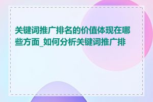 关键词推广排名的价值体现在哪些方面_如何分析关键词推广排名