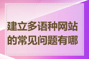 建立多语种网站的常见问题有哪些