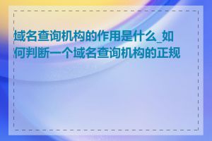 域名查询机构的作用是什么_如何判断一个域名查询机构的正规性