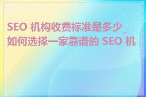 SEO 机构收费标准是多少_如何选择一家靠谱的 SEO 机构