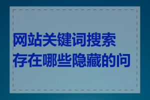 网站关键词搜索存在哪些隐藏的问题