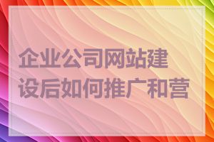 企业公司网站建设后如何推广和营销