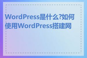 WordPress是什么?如何使用WordPress搭建网站